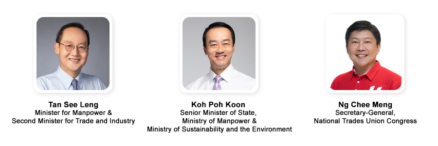 Pillar Leads: 1. Tan See Leng, Minister for Manpower & Second Minister for Trade and Industry 2. Koh Poh Koon, Senior Minister of State, Ministry of Manpower & Ministry of Sustainability and the Environment 3. Ng Chee Meng, Secretary-General, National Trades Union Congress